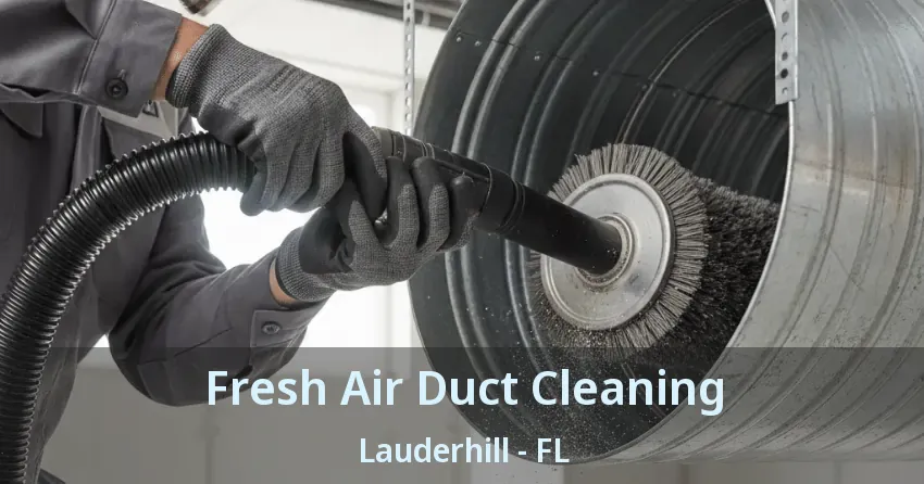Fresh Air Duct Cleaning Lauderhill - FL Fresh Air Duct Cleaning Lauderhill - FL