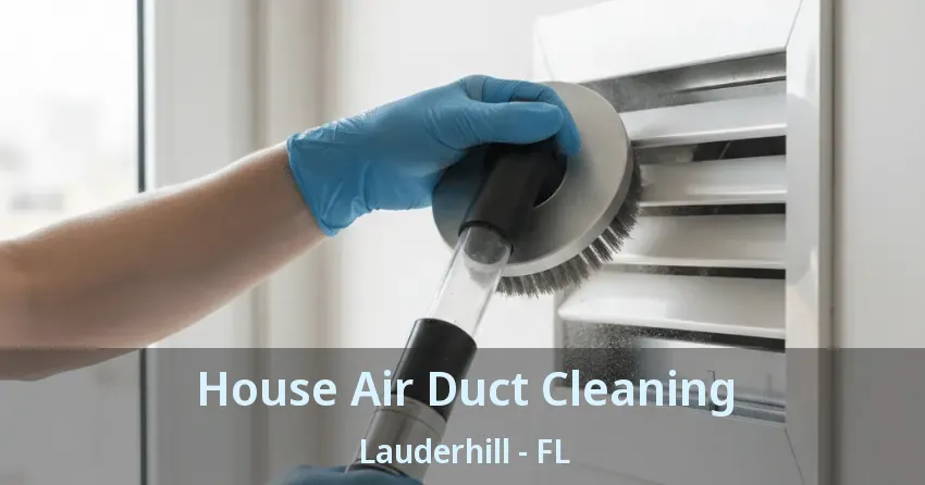 House Air Duct Cleaning Lauderhill - FL House Air Duct Cleaning Lauderhill - FL